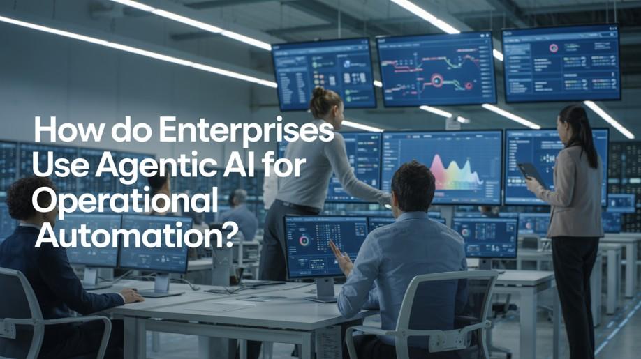 How Do Enterprises Use Agentic AI for Operational Automation?