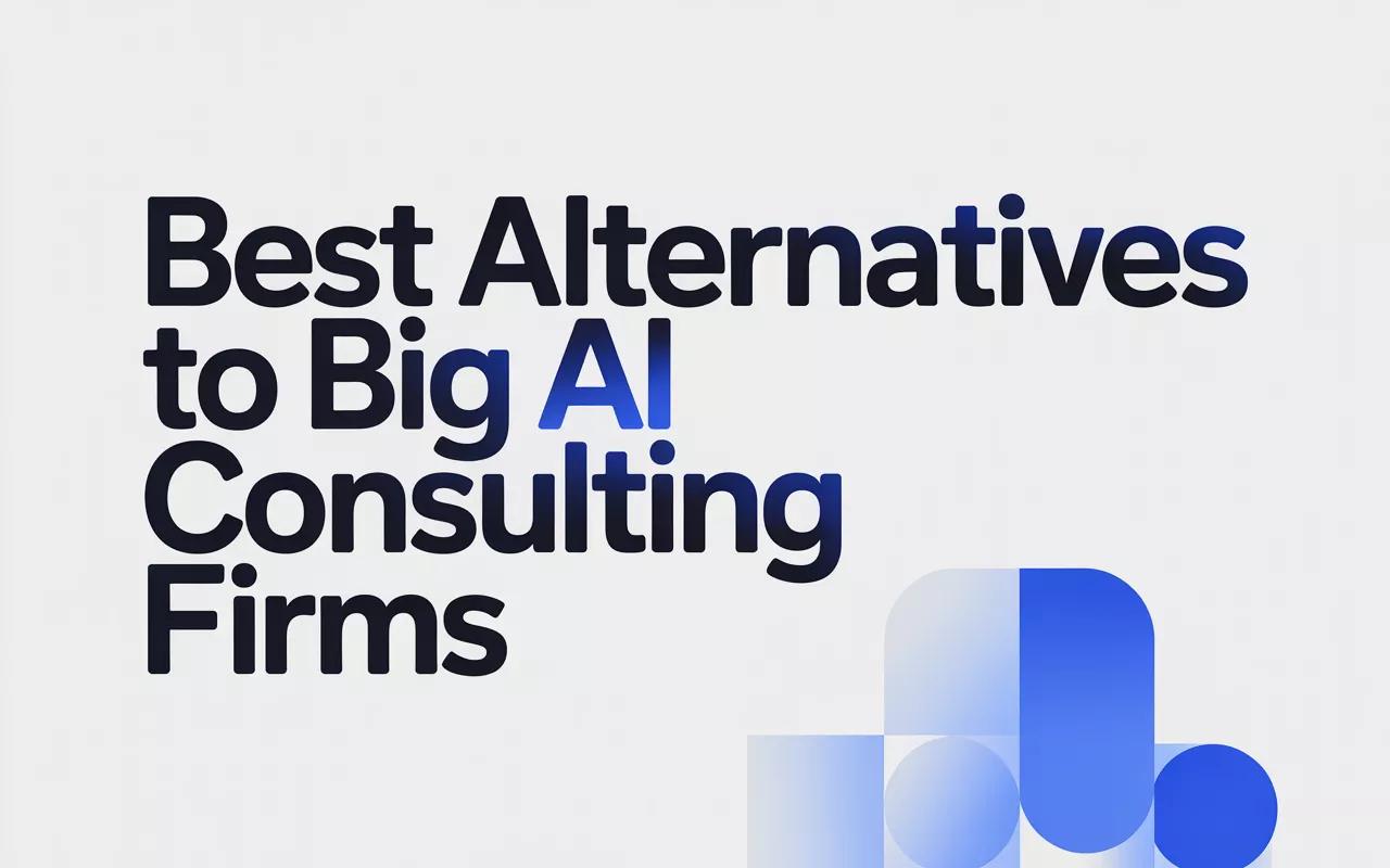 Best Alternatives to Big AI Consulting Firms