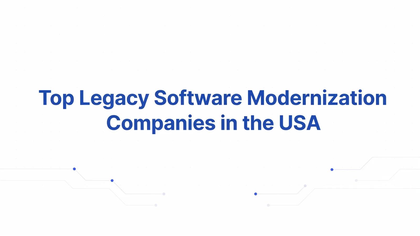 24 Top Legacy Software Modernization Companies in the USA