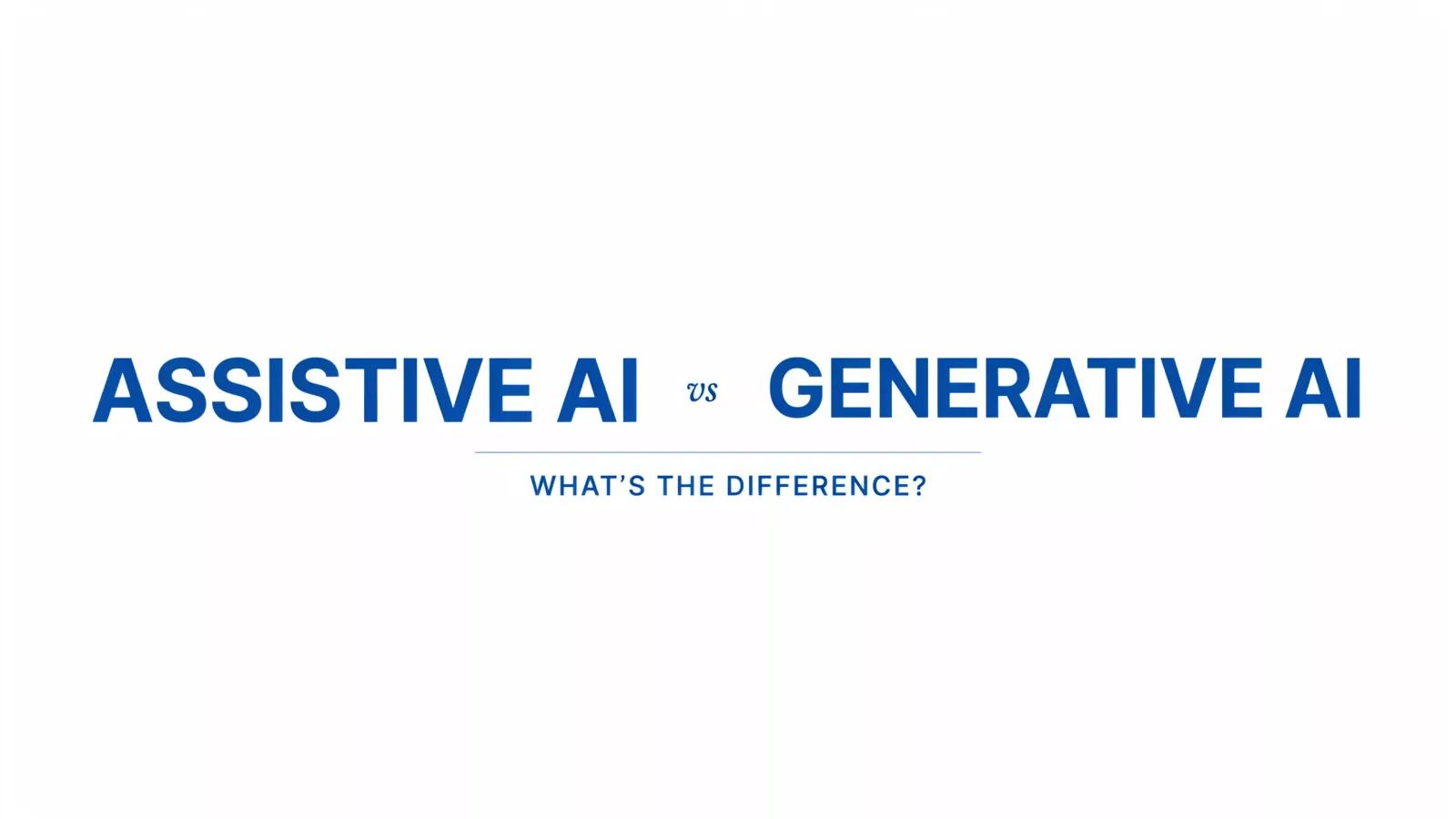 Assistive AI vs Generative AI: What's the Difference?