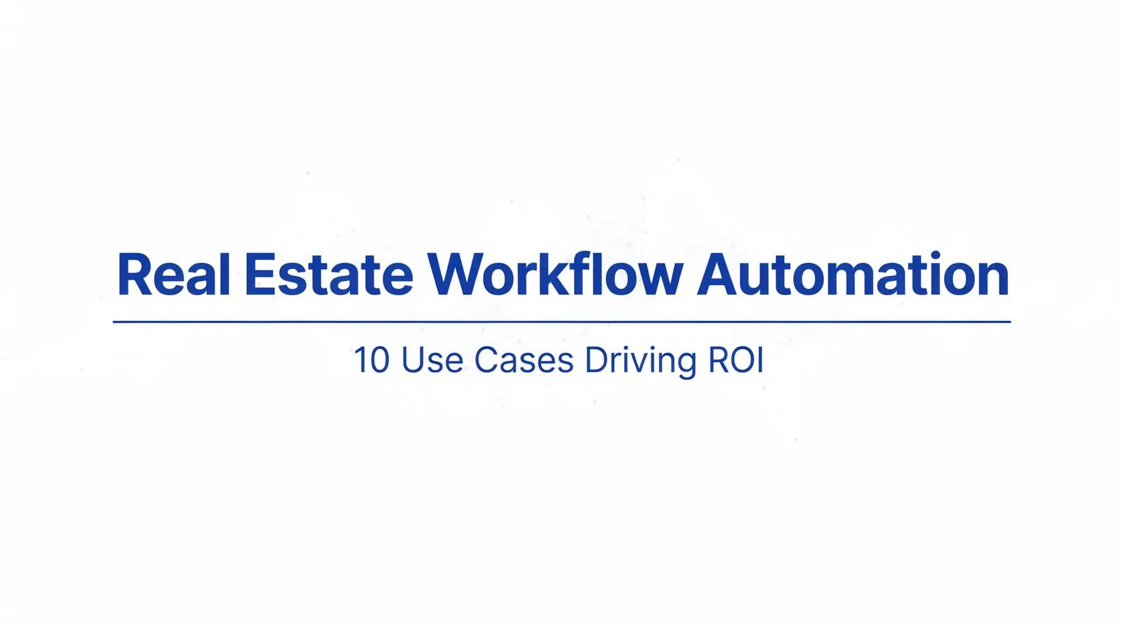 Real Estate Workflow Automation: 10 Use Cases Driving ROI In 2026