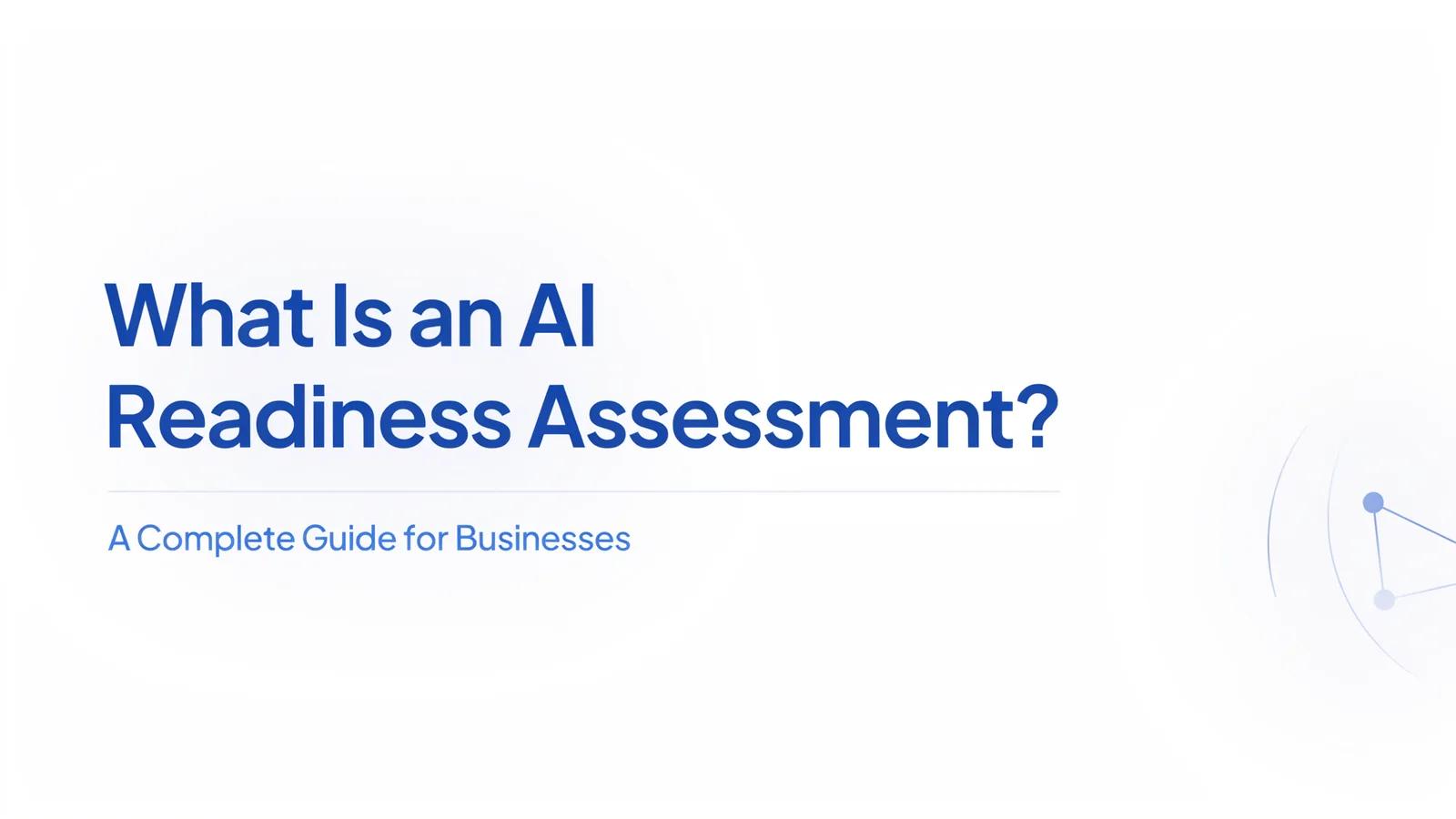What Is an AI Readiness Assessment? A Complete Guide for Businesses