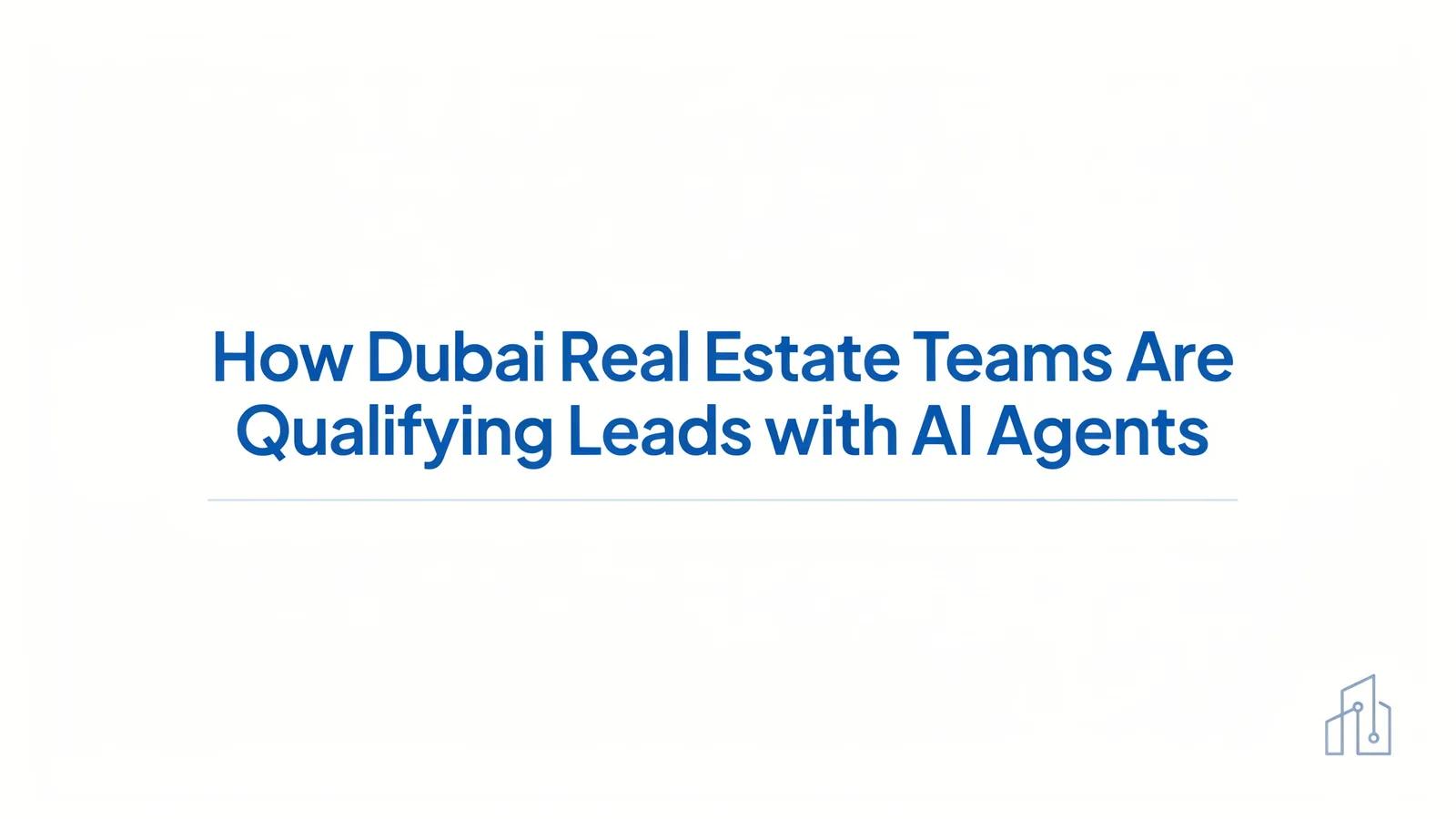 How Dubai Real Estate Teams Are Qualifying Leads in Under 2 Minutes with AI Agents