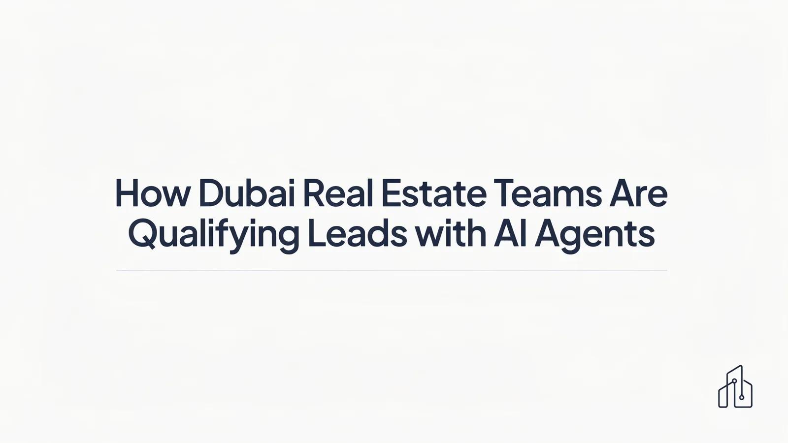 How Dubai Real Estate Teams Are Qualifying Leads in Under 2 Minutes with AI Agents
